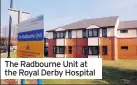  ??  ?? The Radbourne Unit at the Royal Derby Hospital