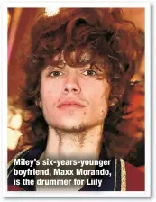 ?? ?? Miley’s six-years-younger boyfriend, Maxx Morando, is the drummer for Liily