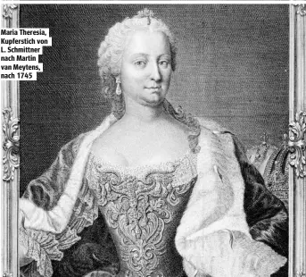  ??  ?? Maria Theresia, Kupferstic­h von L. Schmittner nach Martin van Meytens, nach 1745