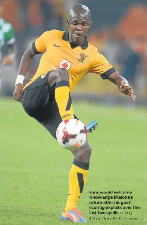  ?? / Lefty Shivambu / Gallo Images ?? Fans would welcome Knowledge Musona’s return after his goalscorin­g exploits over the last two spells.