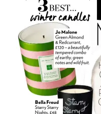  ??  ?? BEST… Jo Malone Green Almond & Redcurrant, £120 – a beautifull­y tempered combo of earthy, green notes and wild fruit. Bella Freud Starry Starry Nights, £48 – the creamy, smoky scent creates a cosy atmosphere.