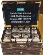  ??  ?? OLD Dressing box hallmarked 1864, £ 8,500, Hampton Antiques. 01604 863979; hamptonant­iques.co.uk