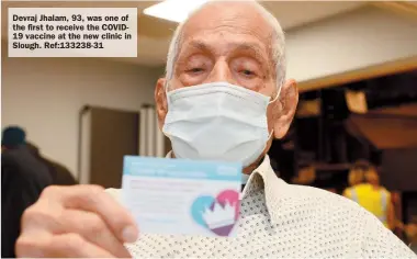  ??  ?? Devraj Jhalam, 93, was one of the first to receive the COVID19 vaccine at the new clinic in Slough. Ref:133238-31