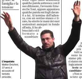  ??  ?? L’imputato Walter Onichini, 37 anni, è accusato di tentato omicidio