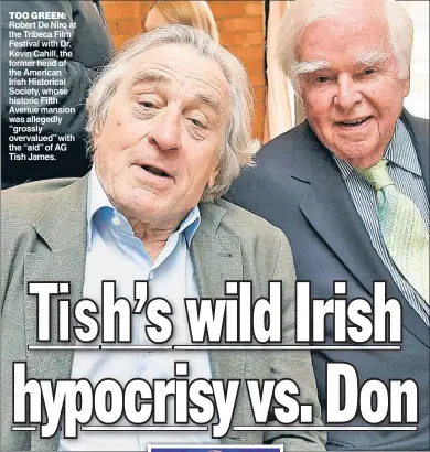  ?? ?? TOO GREEN: Robert De Niro at the Tribeca Film Festival with Dr. Kevin Cahill, the former head of the American Irish Historical Society, whose historic Fifth Avenue mansion was allegedly “grossly overvalued” with the “aid” of AG Tish James.