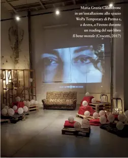  ??  ?? Maria Grazia Calandrone in un’installazi­one allo spazio Wopa Temporary di Parma e, a destra, a Firenze durante un reading del suo libro Il bene morale (Crocetti, 2017)