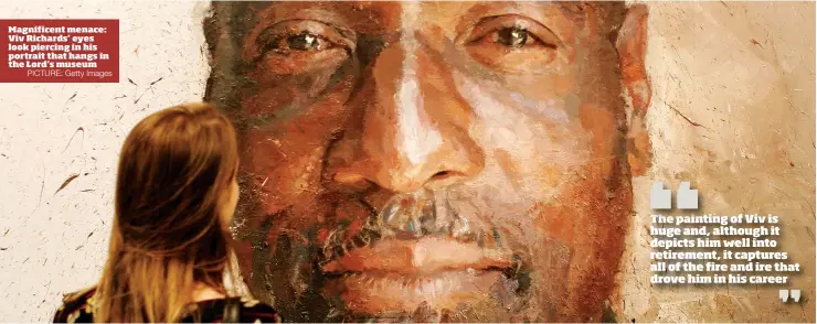  ?? PICTURE: Getty Images ?? Magnificen­t menace: Viv Richards’ eyes look piercing in his portrait that hangs in the Lord’s museum