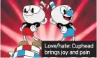  ??  ?? Love/hate: Cuphead brings joy and pain