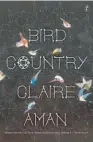  ??  ?? BIRD COUNTRY by Claire Aman ( Text Publishing, $ 37) Review by Elizabeth Heritage