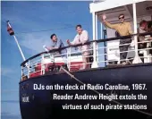  ?? ?? DJs on the deck of Radio Caroline, 1967. Reader Andrew Height extols the virtues of such pirate stations