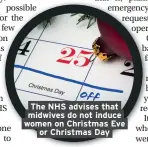  ??  ?? The NHS advises that midwives do not induce women on Christmas Eve or Christmas Day