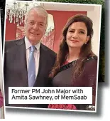  ?? ?? Former PM John Major with Amita Sawhney, of Memsaab