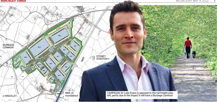  ?? ?? BURBAGE COMMON « HINCKLEY
M69 J2 roundabout
STONEY STANTON »
CAMPAIGN: Dr Luke Evans is opposed to the rail freight plan, left, partly due to the impact it will have a Burbage Common