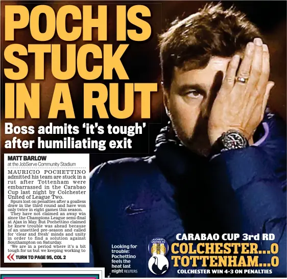  ?? REUTERS ?? Looking for trouble: Pochettino feels the heat last night