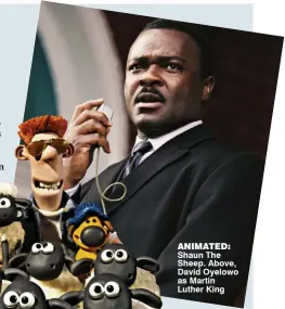  ??  ?? animated: Shaun The Sheep. Above, David Oyelowo as Martin Luther King