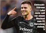  ??  ?? EintrachtS­türmerLuka Jovic soll vor einem Wechsel zum FC Barcelonas­tehen.