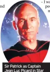  ??  ?? Sir Patrick as Captain Jean Luc Picard in Star Trek The Next Generation