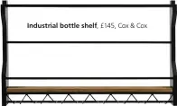  ??  ?? Industrial bottle shelf, £145, Cox & Cox