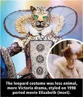  ??  ?? The leopard costume was less animal, more Victoria drama, styled on 1998 period movie Elizabeth (inset).