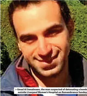  ?? ?? > Emad Al Swealmeen, the man suspected of detonating a bomb outside Liverpool Women’s Hospital on Remembranc­e Sunday