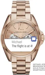  ??  ?? MICHAEL KORS ACCESS BRADSHAW ROSE GOLD-TONE DISPLAY SMARTWATCH, $579.