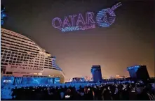  ?? ?? Qatar Airways and MSC perform a stunning and innovative drone light show during the Naming Ceremony of the MSC World Europa, the first floating hotel to serve the FIFA World Cup Qatar 2022, on Sunday.