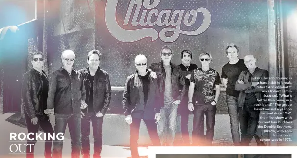  ??  ?? For Chicago, touring is a hard habit to break. “Retire? And do what?” asks Robert Lamm (center). “What’s better than being in a rock band?” The group hasn’t missed a year on the road since 1967; their first show with current tour buddies the Doobie...