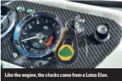  ??  ?? Like the engine, the clocks came from a Lotus Elan.