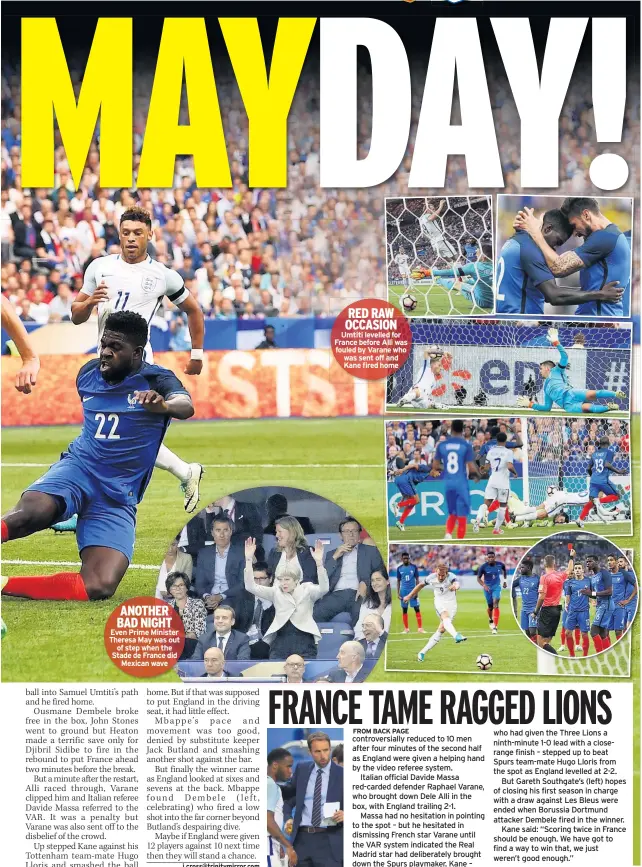  ??  ?? ANOTHER BAD NIGHT Even Prime Minister Theresa May was out of step when the Stade de France did Mexican wave RED RAW OCCASION Umtiti levelled for France before Alli was fouled by Varane who was sent off and Kane fired home