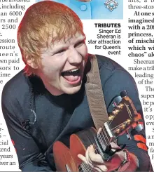  ?? ?? TRIBUTES Singer Ed Sheeran is star attraction for Queen’s event