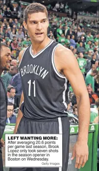  ?? Getty Images ?? LEFT WANTING MORE: After averaging 20.6 points per game last season, Brook Lopez only took seven shots in the season opener in Boston on Wednesday.