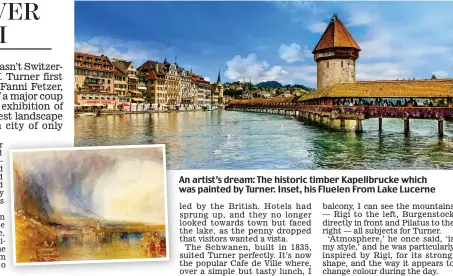  ??  ?? An artist’s dream: The historic timber Kapellbruc­ke which was painted by Turner. Inset, his Fluelen From Lake Lucerne