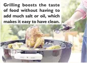  ??  ?? Gril l i ng boosts t he t aste of food without having to add much salt or oil, which makes it easy to have clean.