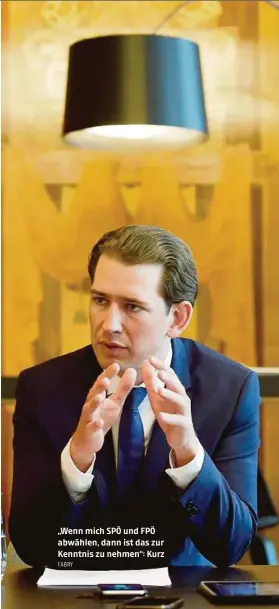  ??  ?? FABRY „Wenn mich SPÖ und FPÖ abwählen, dann ist das zur Kenntnis zu nehmen“: Kurz