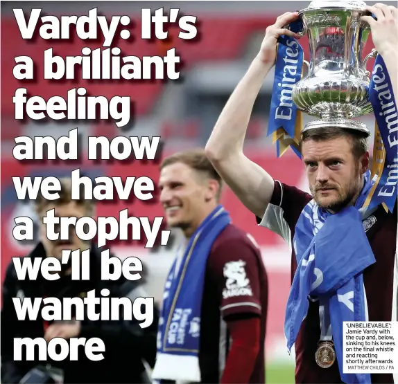  ?? MATTHEW CHILDS / PA ?? ‘UNBELIEVAB­LE’: Jamie Vardy with the cup and, below, sinking to his knees on the final whistle and reacting shortly afterwards