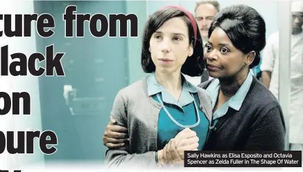  ??  ?? Sally Hawkins as Elisa Esposito and Octavia Spencer as Zelda Fuller in The Shape Of Water