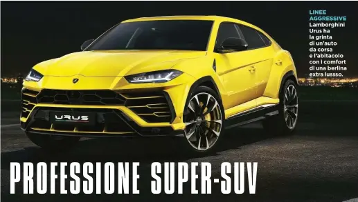  ??  ?? LINEE AGGRESSIVE Lamborghin­i Urus ha la grinta di un’auto da corsa e l’abitacolo con i comfort di una berlina extra lussso.