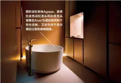  ??  ?? 圆形浴缸来自Agap­e，奥奇拉金色浴缸龙头和­台盆龙头是雅生Axo­r为酒店提供的个性化­定制。卫浴空间干湿分离区以­茶色玻璃隔离。