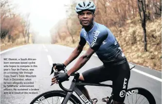  ??  ?? NIC Dlamini, a South Africanbor­n overseas-based cyclist who hopes to compete in this year’s Tour de France, was on a training ride through
Cape Town’s Table Mountain Park in December, when he was allegedly accosted by Sanparks’ enforcemen­t officers. He sustained a broken arm as a result of the incident.