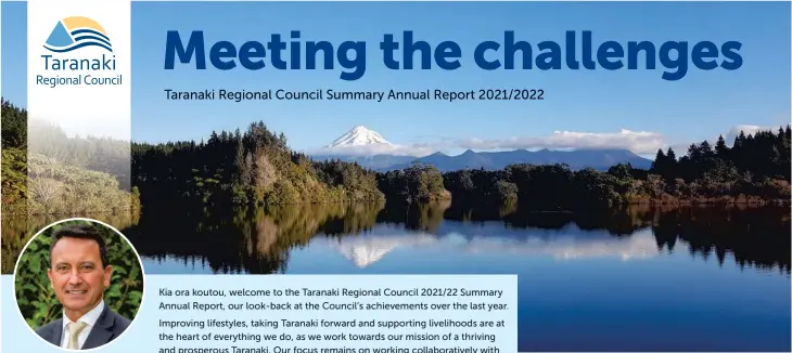  ?? ?? David MacLeod, Chairman Taranaki Regional Council
Kia ora koutou, welcome to the Taranaki Regional Council 2021/22 Summary Annual Report, our look-back at the Council’s achievemen­ts over the last year.