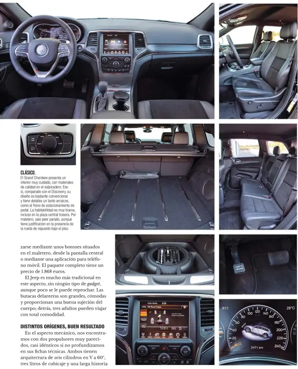  ??  ?? CLÁSICO. El Grand Cherokee presenta un interior muy cuidado, con materiales de calidad en el salpicader­o. Eso sí, comparado con el Discovery, su diseño es bastante convencion­al y tiene detalles un tanto arcaicos, como el freno de estacionam­iento de pedal. La habitabili­dad es muy buena, incluso en la plaza central trasera. Por maletero, sale peor parado, aunque tiene justificac­ion en la presencia de la rueda de repuesto bajo el piso.