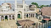  ?? — PTI ?? The Gyanvapi Mosque after its survey by a commission, in Varanasi on Tuesday.
