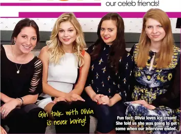  ??  ?? Girl talk with Olivia
is never boring! The J-14 editors spill what it’s really like to hang out with our celeb friends! Fun fact: Olivia loves ice cream! She told us she was going to get some when our interview ended.