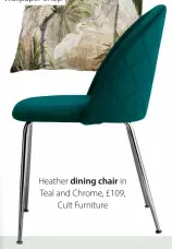  ?? ?? Heather dining chair in Teal and Chrome, £109, Cult Furniture