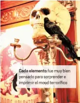  ??  ?? Cada element fue muy bien pensado para sorprender e imprim e mood terrorífic