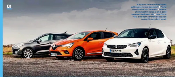  ??  ?? 1 Is it just us or are Lidl car parks getting even more desolate? 2 Fiesta can park for you, learners 3 Bizarre shark motif in Corsa is an in-joke between designers. Ha 4 New Clio in “Yes, a modern car that looks good on tiny 16-inch rims” shock