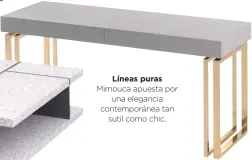  ??  ?? Líneas puras Mimouca apuesta poruna elegancia contemporá­nea tansutil como chic.