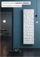  ??  ?? Ceramica pavia column radiator, The Radiator Company