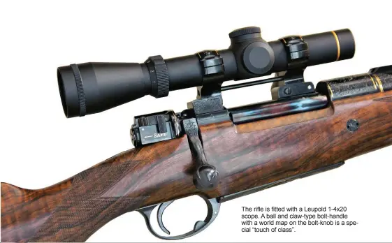  ??  ?? The rifle is fitted with a Leupold 1-4x20 scope. A ball and claw-type bolt-handle with a world map on the bolt-knob is a special “touch of class”.