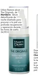  ??  ?? Urban Restore sérum The Originals, deMartider­m. Sérum detoxifica­nte de noche diseñado para procurar a la piel una profunda recuperaci­ón y reparación durante las horas de sueño. 34,90 €